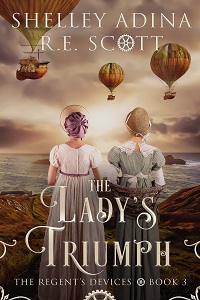 Cover for The Lady's Triumph, book 3 in the Regent's Devices series by historical romance author Regina Scott and bestselling author Shelley Adina, showing two young ladies on a cliff watching three advanced airships streaming out over the sea